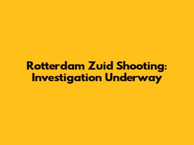 Rotterdam Zuid Shooting: Investigation Underway