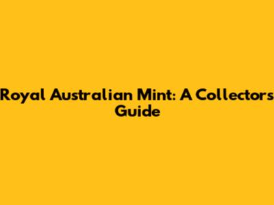 Royal Australian Mint: A Collector's Guide
