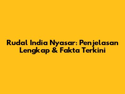 Rudal India Nyasar: Penjelasan Lengkap & Fakta Terkini
