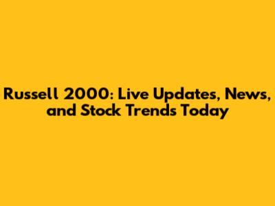Russell 2000: Live Updates, News, and Stock Trends Today