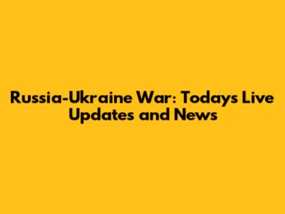 Russia-Ukraine War: Today's Live Updates and News