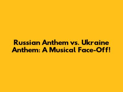 Russian Anthem vs. Ukraine Anthem: A Musical Face-Off!