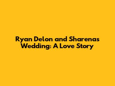 Ryan Delon and Sharena's Wedding: A Love Story