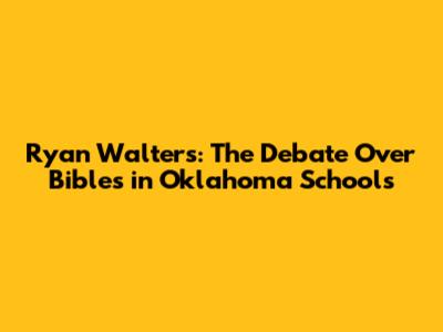 Ryan Walters: The Debate Over Bibles in Oklahoma Schools