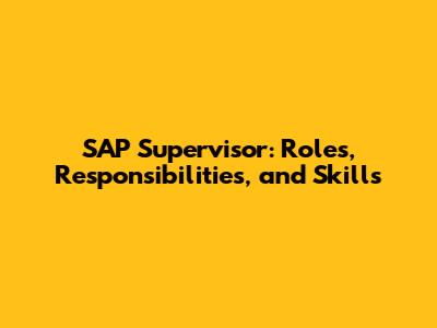 SAP Supervisor: Roles, Responsibilities, and Skills