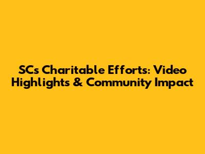 SC's Charitable Efforts: Video Highlights & Community Impact