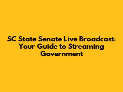SC State Senate Live Broadcast: Your Guide to Streaming Government