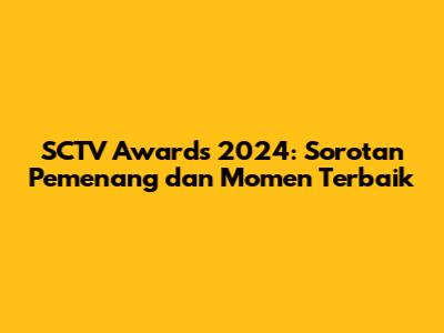 SCTV Awards 2024: Sorotan Pemenang dan Momen Terbaik