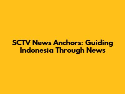 SCTV News Anchors: Guiding Indonesia Through News