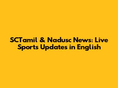 SCTamil & Nadusc News: Live Sports Updates in English