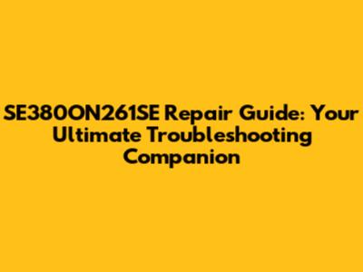 SE380ON261SE Repair Guide: Your Ultimate Troubleshooting Companion