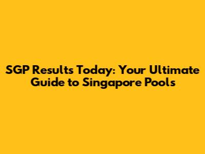 SGP Results Today: Your Ultimate Guide to Singapore Pools