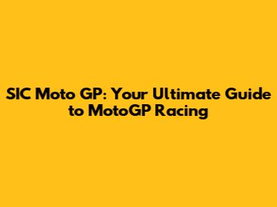 SIC Moto GP: Your Ultimate Guide to MotoGP Racing