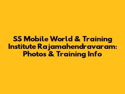 SS Mobile World & Training Institute Rajamahendravaram: Photos & Training Info