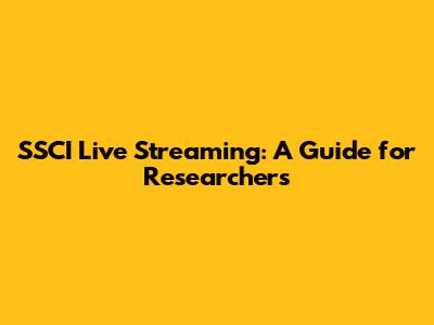 SSCI Live Streaming: A Guide for Researchers