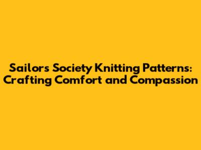 Sailors Society Knitting Patterns: Crafting Comfort and Compassion