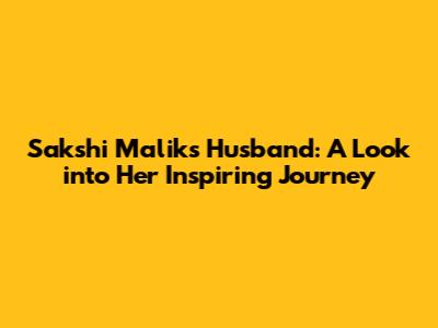Sakshi Malik's Husband: A Look into Her Inspiring Journey