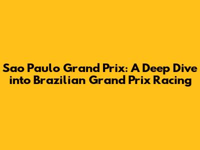 Sao Paulo Grand Prix: A Deep Dive into Brazilian Grand Prix Racing