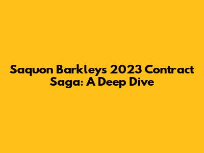 Saquon Barkley's 2023 Contract Saga: A Deep Dive