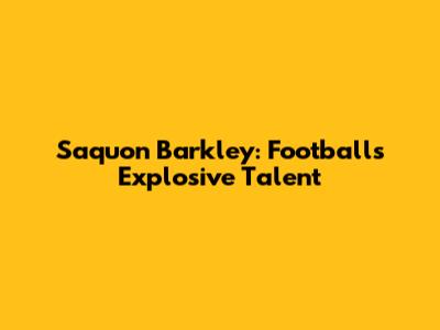 Saquon Barkley: Football's Explosive Talent