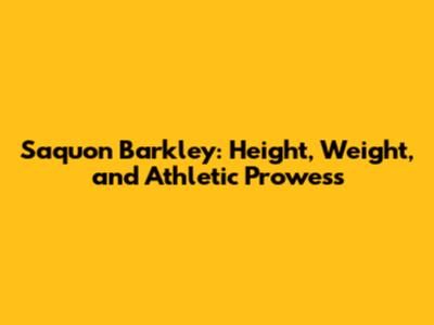 Saquon Barkley: Height, Weight, and Athletic Prowess