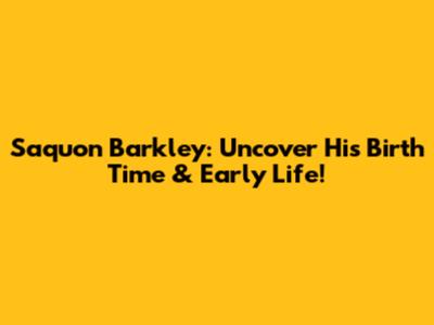 Saquon Barkley: Uncover His Birth Time & Early Life!
