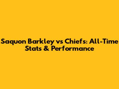 Saquon Barkley vs Chiefs: All-Time Stats & Performance