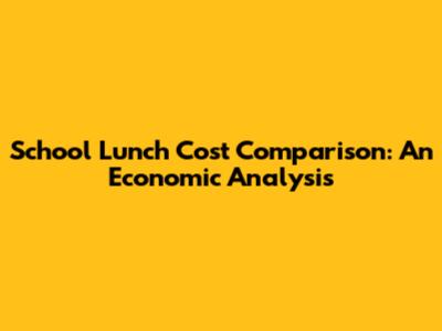 School Lunch Cost Comparison: An Economic Analysis