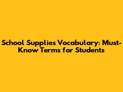 School Supplies Vocabulary: Must-Know Terms for Students
