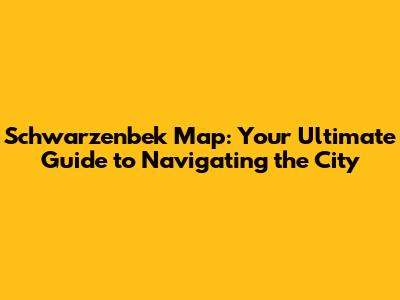 Schwarzenbek Map: Your Ultimate Guide to Navigating the City