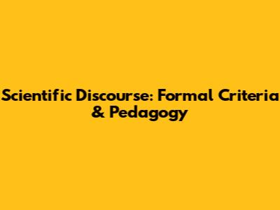 Scientific Discourse: Formal Criteria & Pedagogy