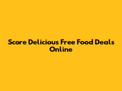 Score Delicious Free Food Deals Online