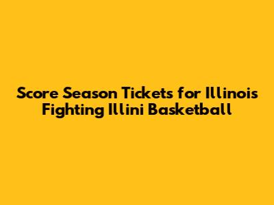 Score Season Tickets for Illinois Fighting Illini Basketball