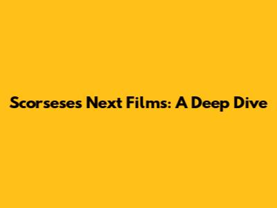 Scorsese's Next Films: A Deep Dive