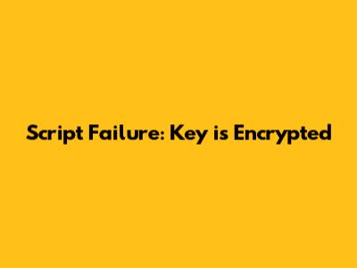 Script Failure: Key is Encrypted