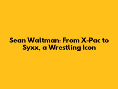 Sean Waltman: From X-Pac to Syxx, a Wrestling Icon