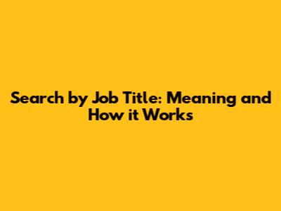 Search by Job Title: Meaning and How it Works