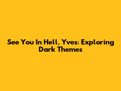 See You In Hell, Yves: Exploring Dark Themes