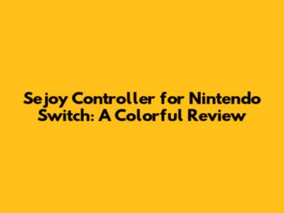 Sejoy Controller for Nintendo Switch: A Colorful Review