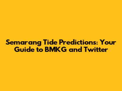 Semarang Tide Predictions: Your Guide to BMKG and Twitter