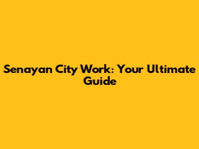 Senayan City Work: Your Ultimate Guide