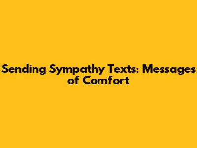 Sending Sympathy Texts: Messages of Comfort