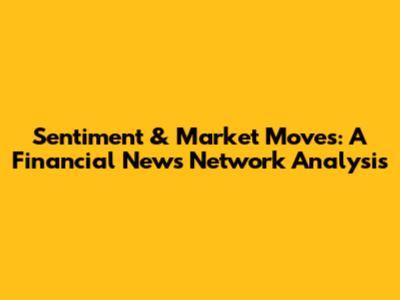Sentiment & Market Moves: A Financial News Network Analysis