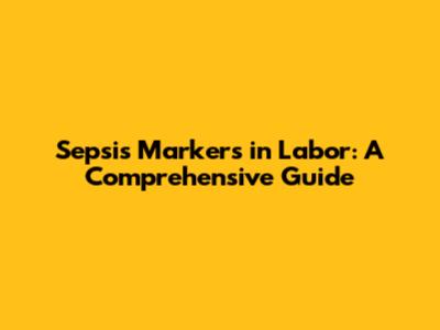Sepsis Markers in Labor: A Comprehensive Guide