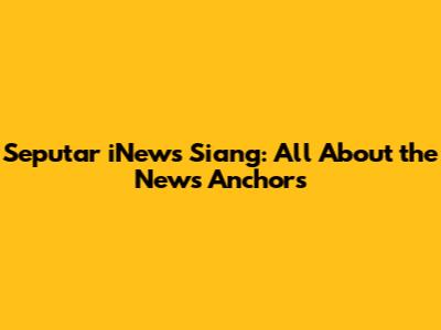 Seputar iNews Siang: All About the News Anchors