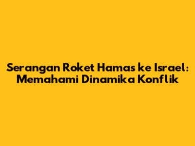 Serangan Roket Hamas ke Israel: Memahami Dinamika Konflik