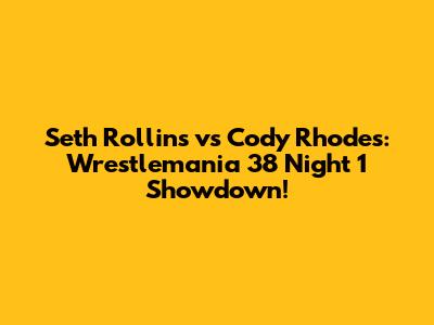 Seth Rollins vs Cody Rhodes: Wrestlemania 38 Night 1 Showdown!