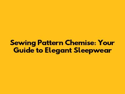 Sewing Pattern Chemise: Your Guide to Elegant Sleepwear