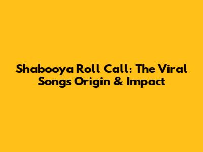 Shabooya Roll Call: The Viral Song's Origin & Impact