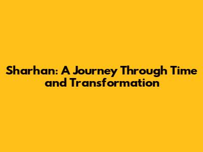 Sharhan: A Journey Through Time and Transformation